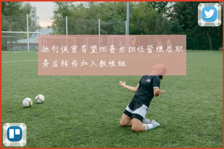 独行侠曾寄望坦普尔担任管理层职务后转而加入教练组